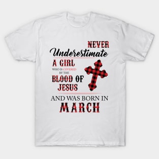 Never Underestimate A Girl Who Is Covered By The Blood Of Jesus And Was Born In March T-Shirt